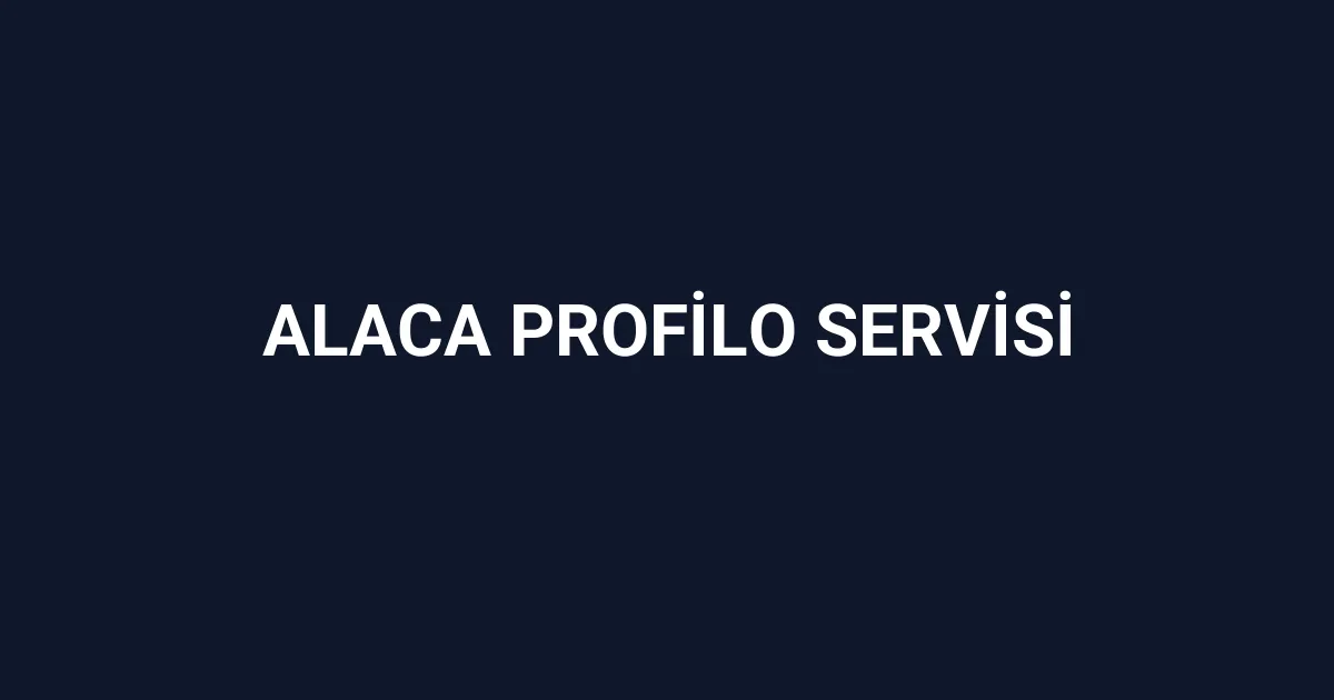 Alaca Profilo Servisi
